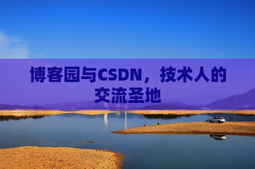 博客园与CSDN，技术人的交流圣地